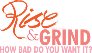 Rise And Grind Gym Quotes Rise & grind