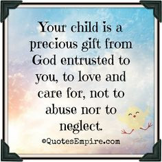 ... entrusted to you, to love and care for, not to abuse nor to neglect