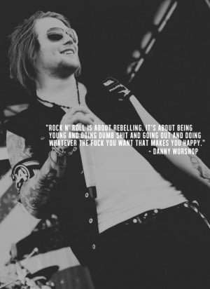 Quote from Danny Worsnop. oh gosh Danny I love you you're so perfect!