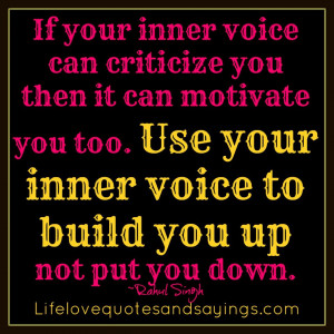 your inner voice can criticize you then it motivate you too. Use your ...
