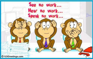 ... you see no work hear no work speak no work cool wordings i like it