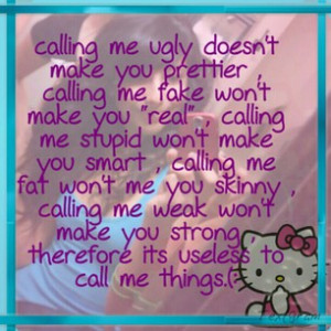 calling me ugly doesn t make you prettier calling me fake wont make