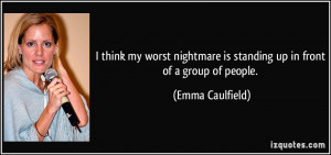 ... think my worst nightmare is standing up in front of a group of people