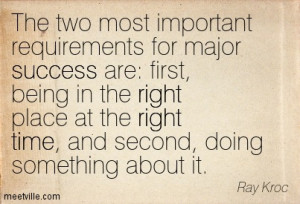 ... first, being in the right place at the right time, and second, doing