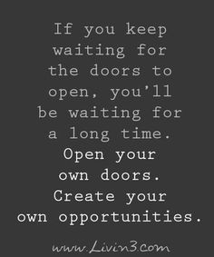 Keep Waiting For The Doors To Open You’ll Be Waiting For A Long Time ...