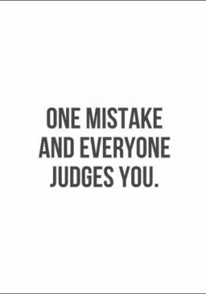 One Mistake And Everyone Judges You