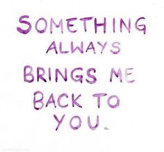 Something always brings me back to you love quote purple lovequote ...