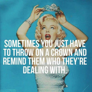 ... Just Have To Throw On A Crown And Remind Them Who They're Dealing With