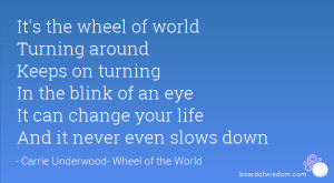 ... around Keeps on turning In the blink of an eye It can change your life