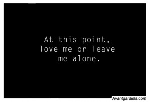 At this point, love me or leave me alone