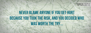never blame anyone if you get hurtbecause you took the risk , Pictures ...