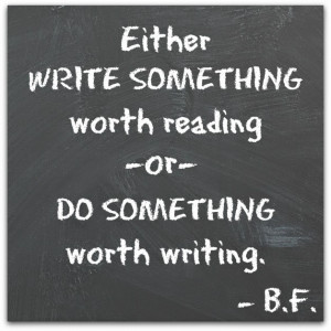 ... worth reading or do something worth writing.