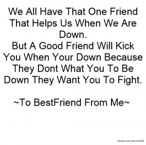 Us When We Are Down. But A Good Friend Will Kick You When Your Down ...
