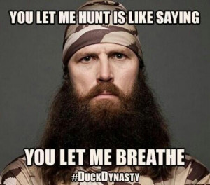 Jase- You let me hunt... Duck Dynasty Quotes | Quotable Quotes