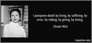 postpone death by living, by suffering, by error, by risking, by ...