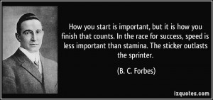 start is important, but it is how you finish that counts. In the race ...