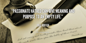 quote-Eric-Hoffer-passionate-hatred-can-give-meaning-and-purpose-49077 ...