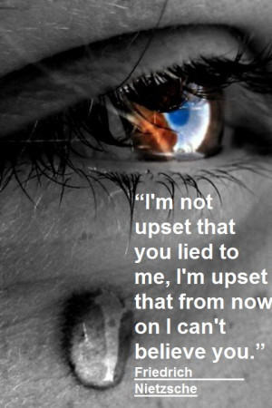 not uposet that you’d lied to me, I’m upset that from now on ...