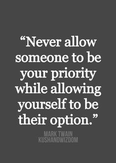 ... your priority while allowing yourself to be their option. - Mark Twain