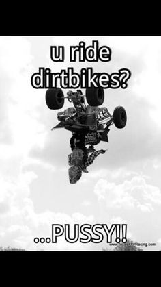 Hahaha yesss though I still like dirtbikes....I love quads more More