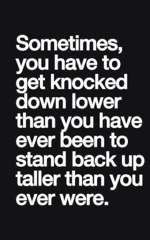 So true. You don't really start looking up until you hit rock bottom.