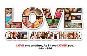 Love One another, As i have loved you. John 13 : 34