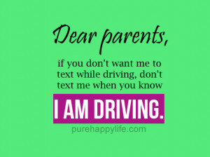 Teen Quotes: Dear parents,if you don’t want me to text while driving ...