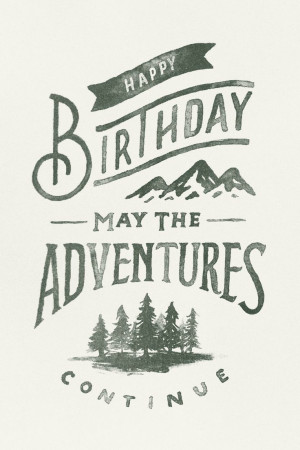 Happy birthday. May the adventures.