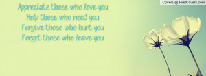 those who love you...Help those who need you...Forgive those ...