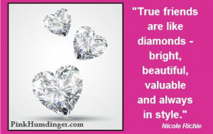 True friends are like diamonds - bright, beautiful, valuable and ...