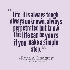 Quotes Picture: life, it is always tough, always unknown, always ...