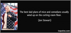 ... and comedians usually wind up on the cutting-room floor. - Jon Stewart