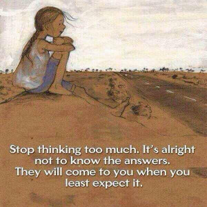 Stop thinking too much..