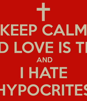 KEEP CALM GOD LOVE IS TRUE AND I HATE HYPOCRITES