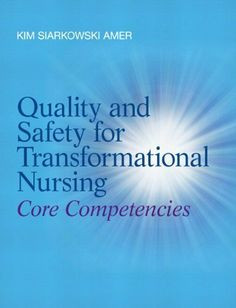 Quality and Safety for Transformational Nursing: Core Competencies by ...
