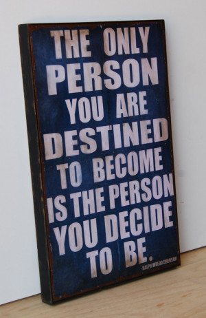 Ralph Waldo Emerson-The only person you are destined to become is the ...