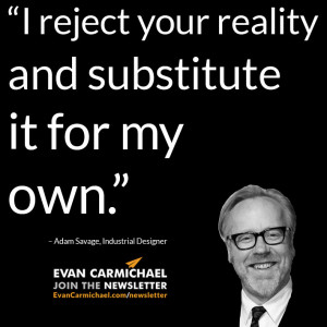 ... your reality and substitute it for my own.” – Adam Savage #Believe