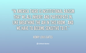 In America there is institutional racism that we all inherit and ...