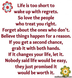 is too short to wake up with regrets. So love the people who treat you ...
