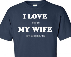 Love My Wife When She Lets Me Golfing Golf Golfer Father's Day ...