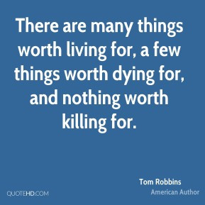 There are many things worth living for, a few things worth dying for ...