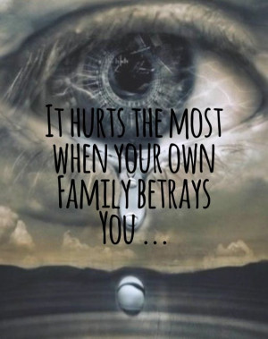 when you feel that your own family betrays you...after all, family ...