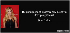 The presumption of innocence only means you don't go right to jail ...