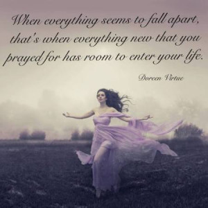 everything seems to fall apart, that's when everything new that you ...