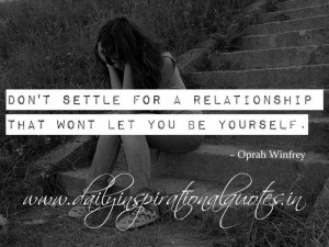 ... that wont let you be yourself. ~ Oprah Winfrey ( Relationship Quotes