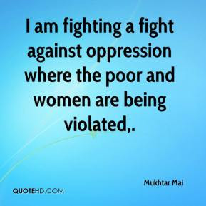 am fighting a fight against oppression where the poor and women are ...