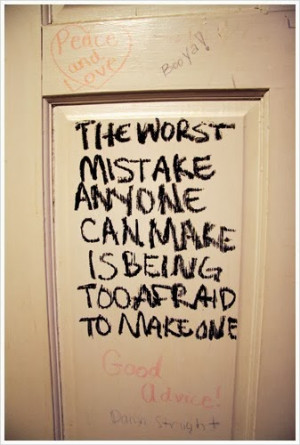 the worst mistake anyone can make is being afraid to make one