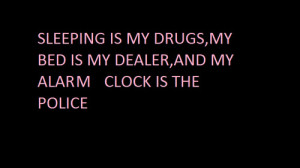 Sleep is my drug, my bed is my dealer, and my alarm clock is the ...