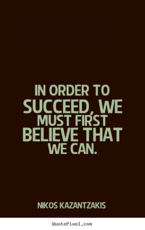 ... to succeed, we must first believe that we can. - Motivational quotes