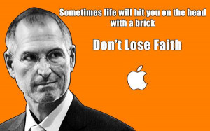 ... will hit you on the head with a brick, don't lose faith. - Steve Jobs